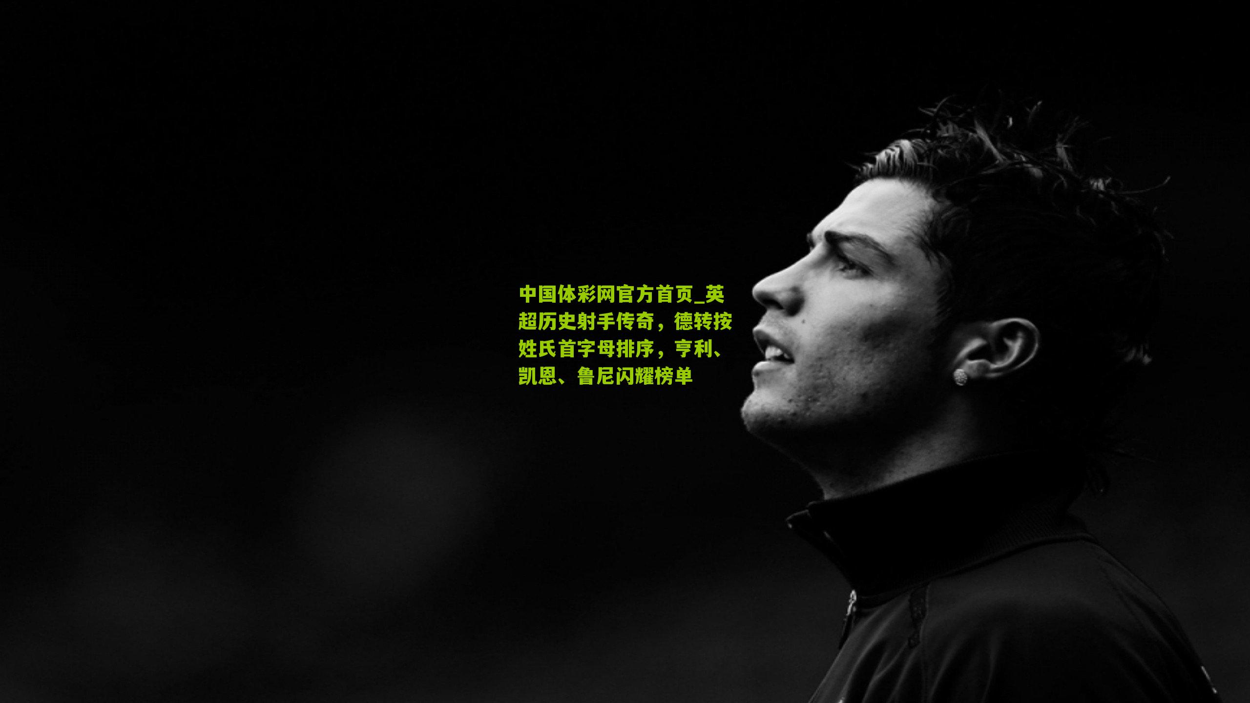 英超历史射手传奇，德转按姓氏首字母排序，亨利、凯恩、鲁尼闪耀榜单