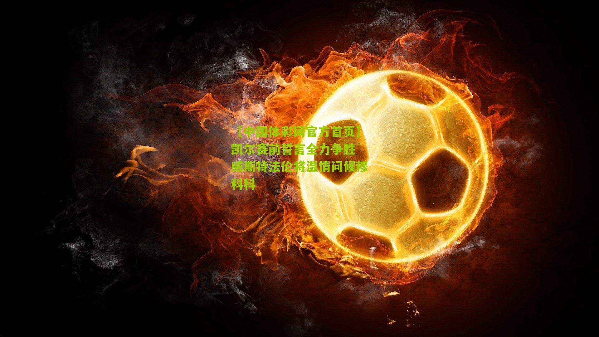 凯尔赛前誓言全力争胜 威斯特法伦将温情问候穆科科