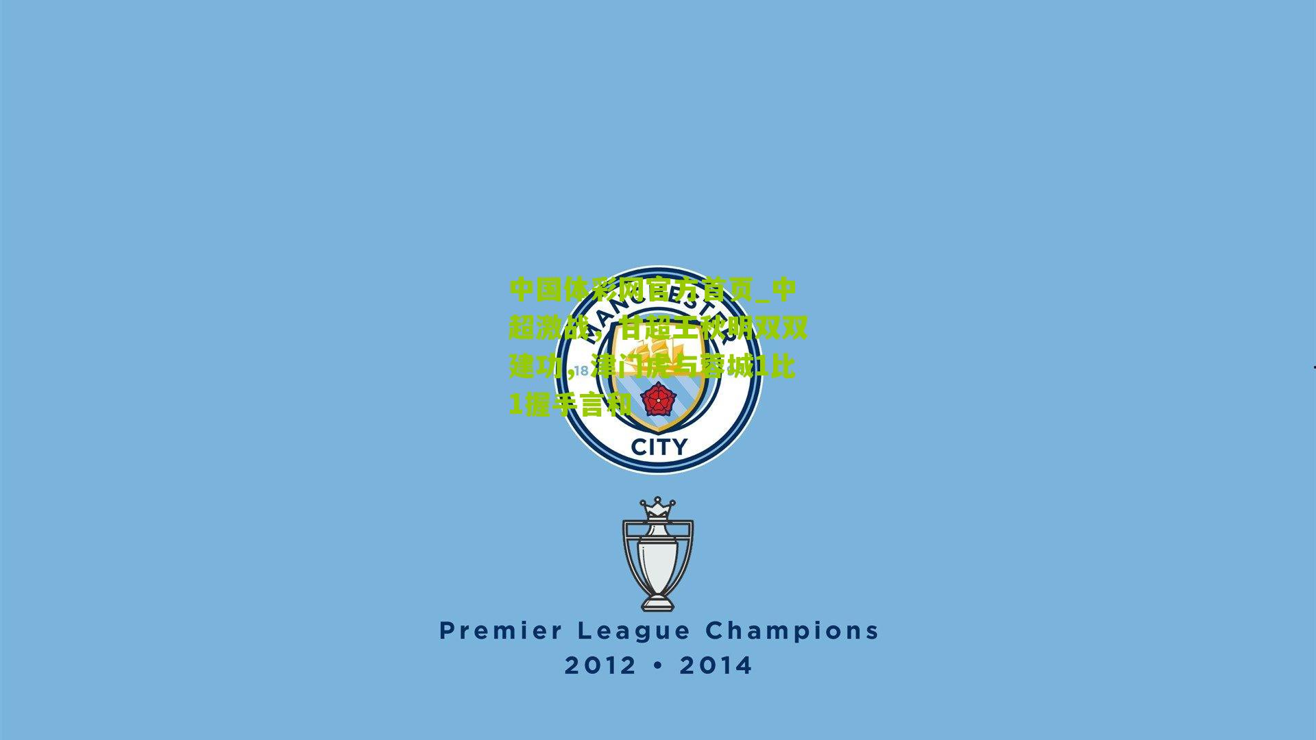 中国体彩网官方首页_中超激战，甘超王秋明双双建功，津门虎与蓉城1比1握手言和