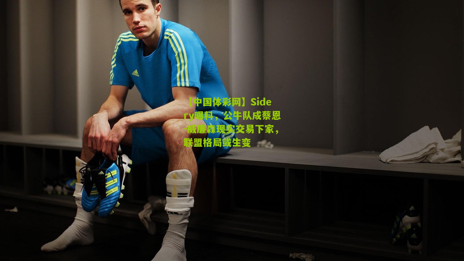 【中国体彩网】Sidery曝料，公牛队成蔡恩-威廉森现实交易下家，联盟格局或生变