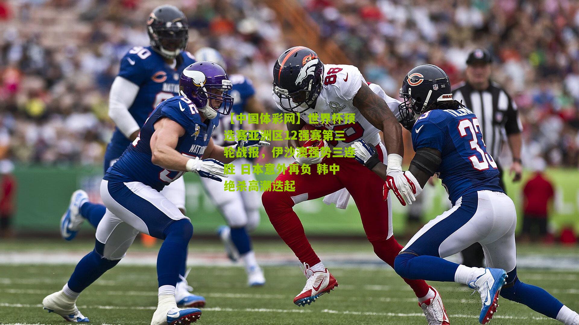 【中国体彩网】世界杯预选赛亚洲区12强赛第三轮战报，伊沙澳强势三连胜 日本意外再负 韩中绝杀高潮迭起