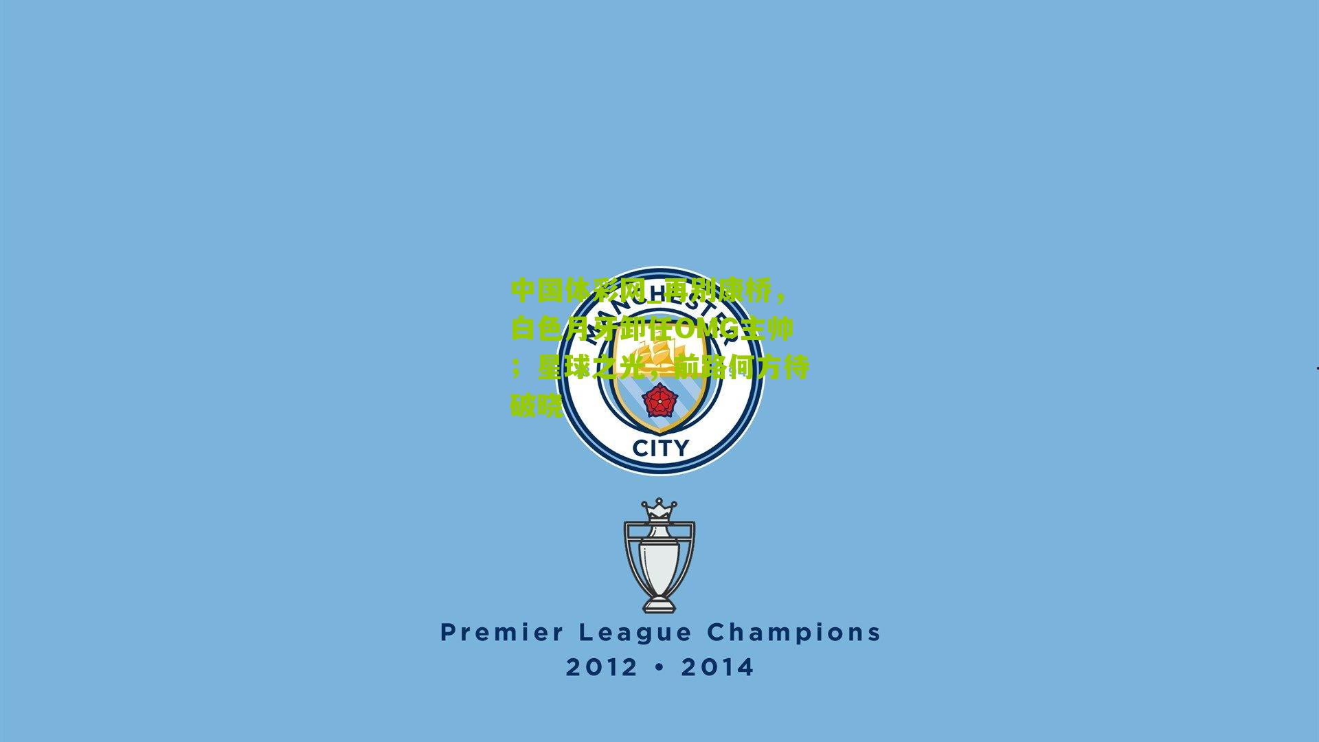 中国体彩网_再别康桥，白色月牙卸任OMG主帅；星球之光，前路何方待破晓