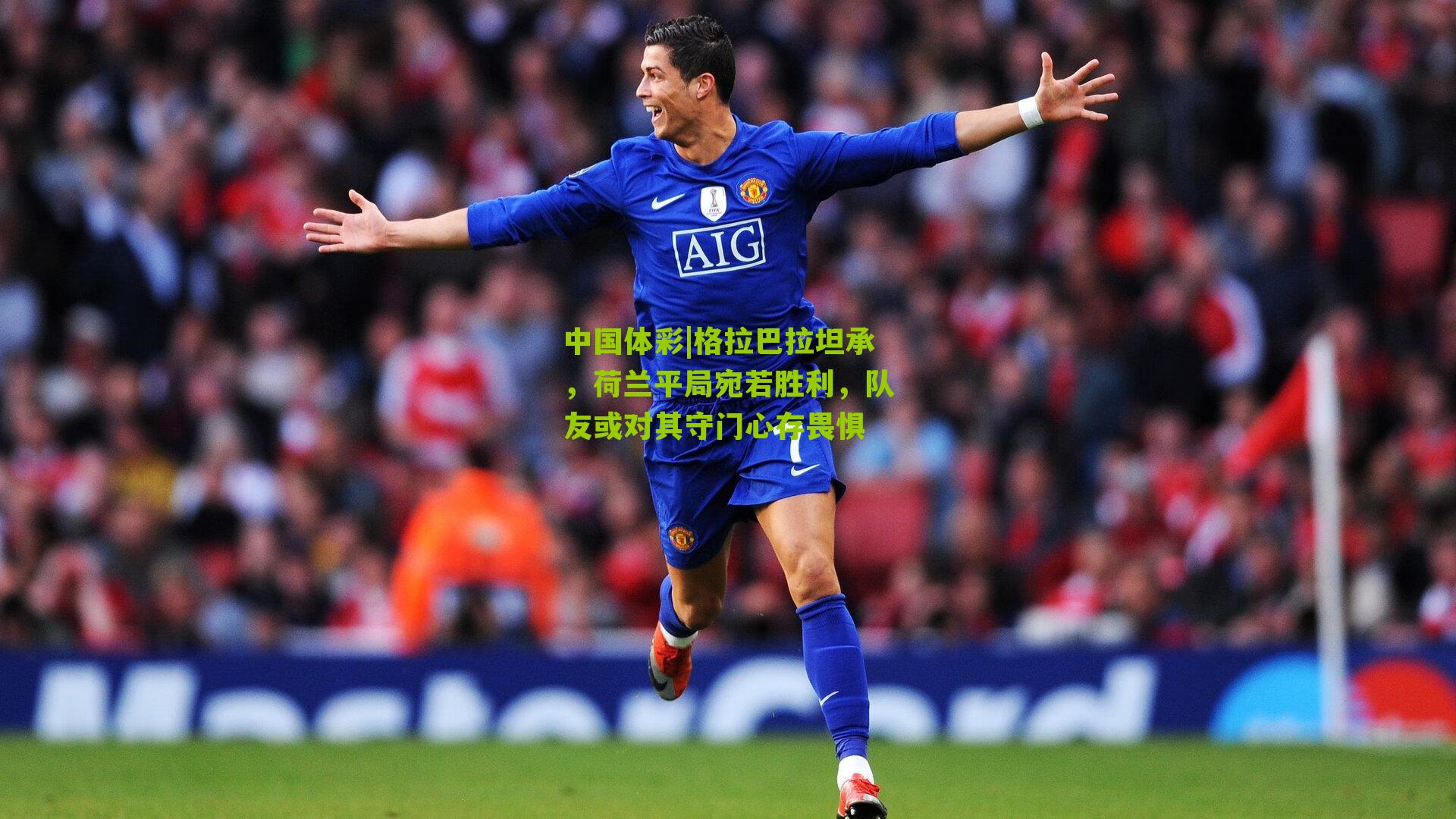 格拉巴拉坦承，荷兰平局宛若胜利，队友或对其守门心存畏惧