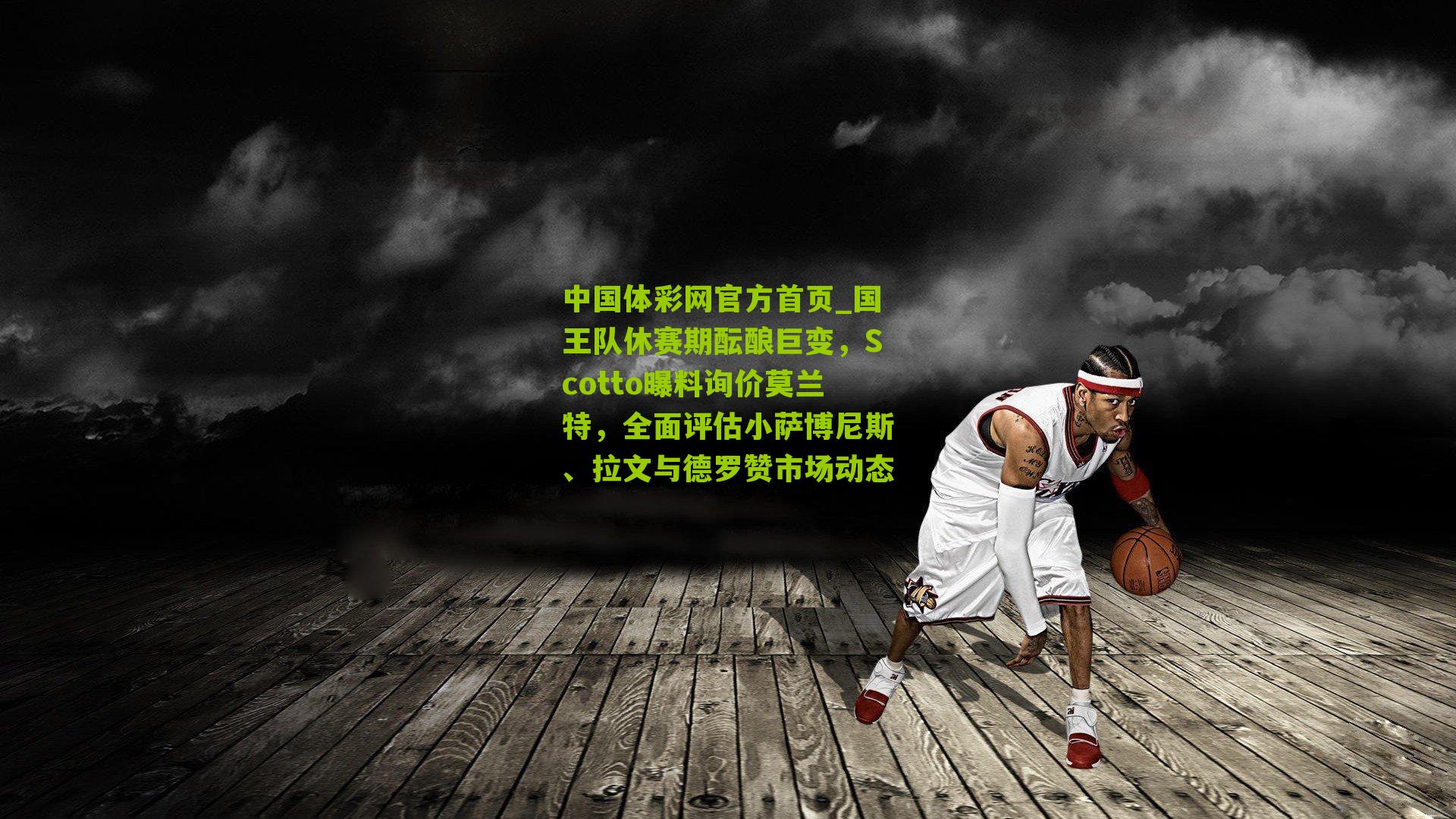 国王队休赛期酝酿巨变，Scotto曝料询价莫兰特，全面评估小萨博尼斯、拉文与德罗赞市场动态